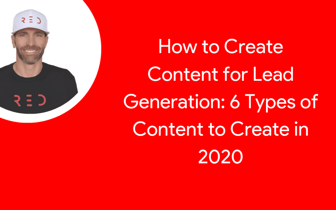 How to Create Content for Lead Generation: 6 Types of Content to Create in 2020