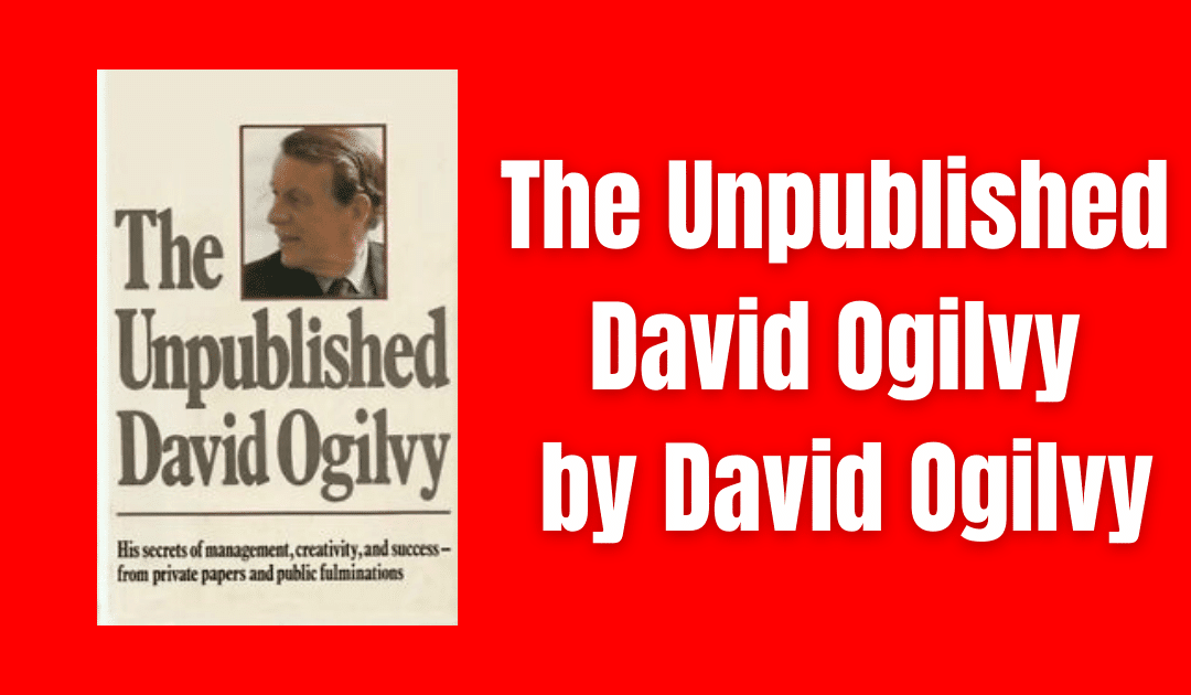 The Unpublished David Ogilvy by David Ogilvy